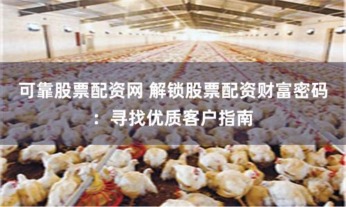 可靠股票配资网 解锁股票配资财富密码：寻找优质客户指南